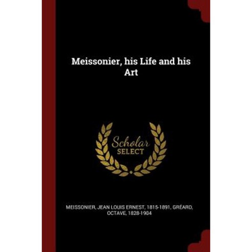 Meissonier His Life and His Art Paperback, Andesite Press