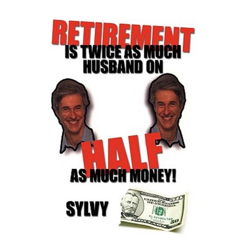 Retirement Is Twice as Much Husband on Half as Much Money Paperback, iUniverse