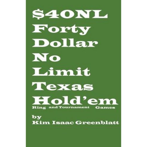 Forty Dollar No Limit Texas Hold''em Ring and Tournament Games Paperback, Kim Greenblatt
