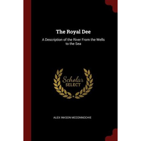 The Royal Dee: A Description of the River from the Wells to the Sea Paperback, Andesite Press