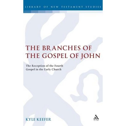 The Branches of the Gospel of John: The Reception of the Fourth Gospel in the Early Church Hardcover, Bloomsbury Publishing PLC