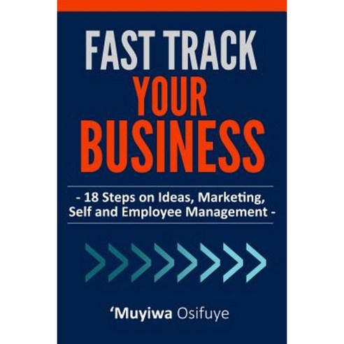 Fast Track Your Business: 18 Steps on Ideas Marketing Self and Employee Management Paperback, Createspace Independent Publishing Platform