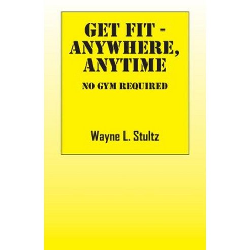 Get Fit - Anywhere Anytime: No Gym Required Paperback, Outskirts Press