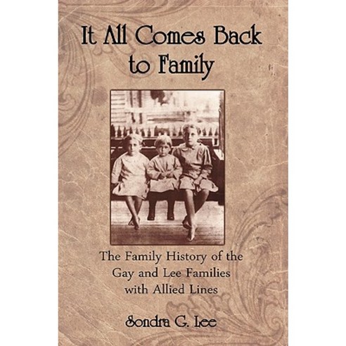 It All Comes Back to Family: The Family History of the Gay and Lee Families with Allied Lines Hardcover, Ideas Into Books Westview