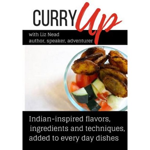 Curry Up: Everyday Foods Inspired by India Paperback, Createspace Independent Publishing Platform