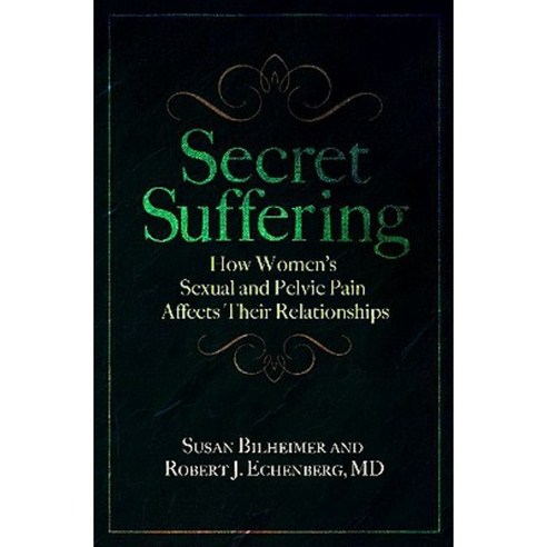 Secret Suffering: How Women''s Sexual and Pelvic Pain Affects Their Relationships Hardcover, Praeger Publishers