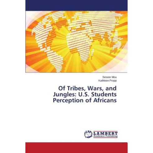 Of Tribes Wars and Jungles: U.S. Students Perception of Africans Paperback, LAP Lambert Academic Publishing