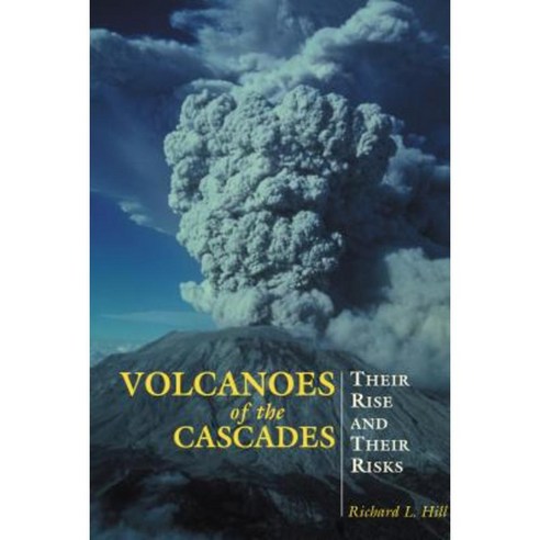 Volcanoes of the Cascades: Their Rise and Their Risks Paperback, Falcon Press Publishing