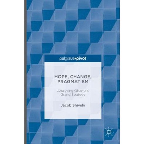 Hope Change Pragmatism: Analyzing Obama''s Grand Strategy Hardcover, Palgrave MacMillan