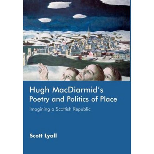 Hugh MacDiarmid''s Poetry and Politics of Place: Imagining a Scottish Republic Hardcover, Edinburgh University Press