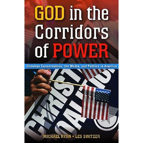 God in the Corridors of Power: Christian Conservatives the Media and Politics in America Hardcover, Praeger Publishers