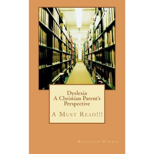 Dyslexia a Christian Parent''s Perspective: A Must Read!!! Paperback, Createspace Independent Publishing Platform