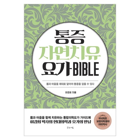 통증자연치유요가 바이블(Bible):몸과 마음을 제대로 알아야 통증을 잡을 수 있다, 글로세움, 이경희 저