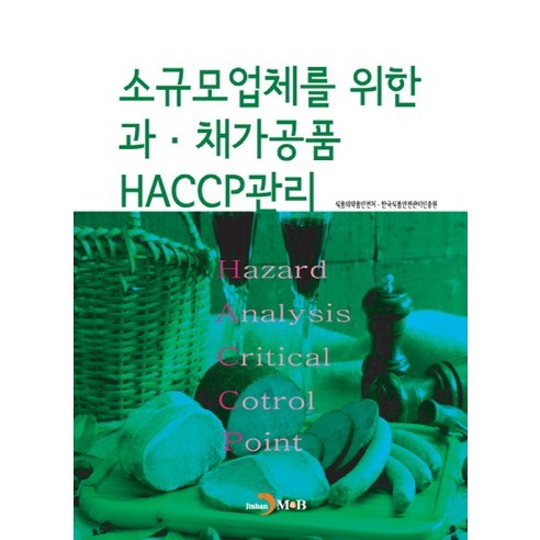 소규모 업체를 위한 과·채가공품 HACCP관리:, 진한엠앤비, 식품의약품안전처,한국식품안전관리인증원 공저
