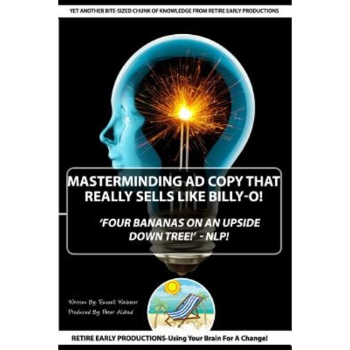 ''Masterminding Ad Copy That Really Sells Like Billy-O!'': Four Bananas on an Upside Down Tree -Nlp Createspace Independent Publishing Platform