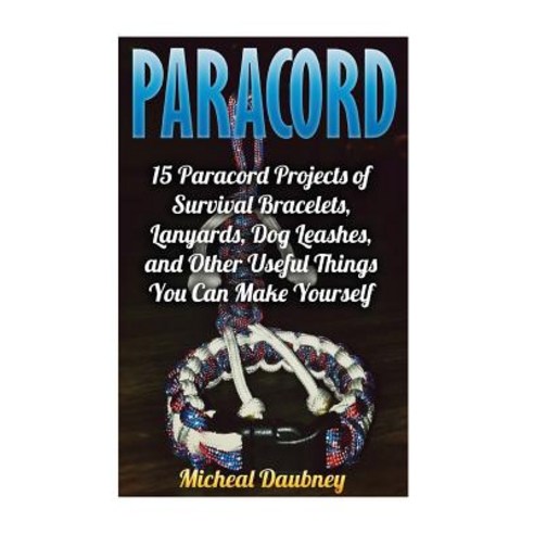 Paracord: 15 Paracord Projects of Survival Bracelets Lanyards Dog Leashes and Other Useful, Createspace Independent Publishing Platform