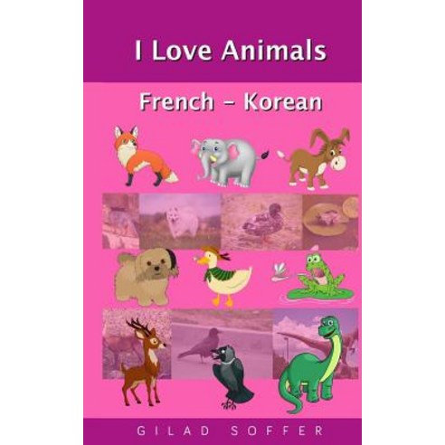 I Love Animals French - Korean Paperback, Createspace Independent Publishing Platform