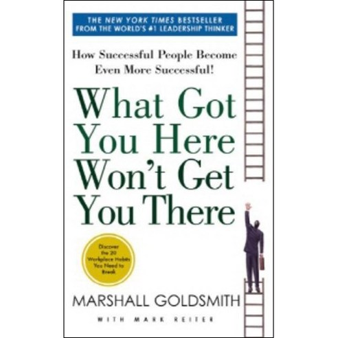 What Got You Here Won''t Get You There : How Successful People Become Even More Successful International Edition Pocket Book, Little Brown & Company