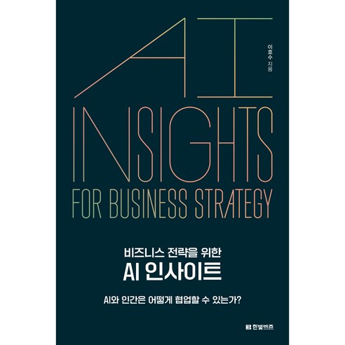 비즈니스 전략을 위한 AI 인사이트:AI와 인간은 어떻게 협업할 수 있는가?, 한빛비즈, 이호수