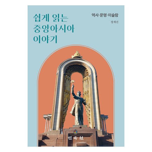 쉽게 읽는 중앙아시아 이야기: 역사. 문명. 이슬람, 정세진, 민속원