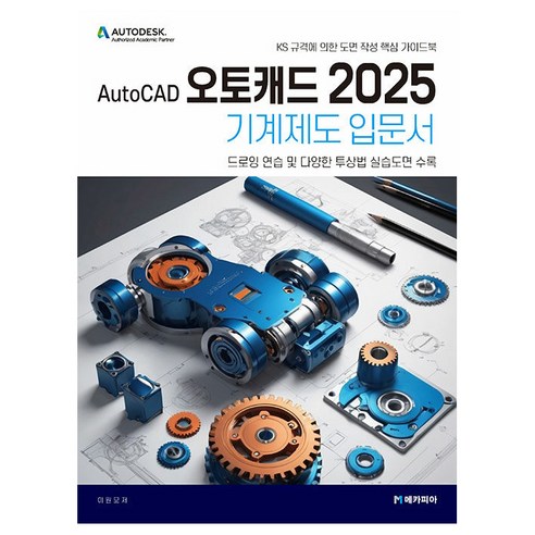 AutoCAD 오토캐드 2025 기계제도 입문서:KS 규격에 의한 도면 작성 핵심 가이드북, 이원모 저, 메카피아