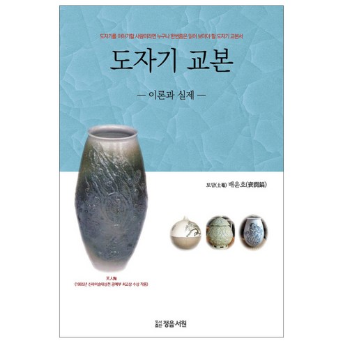 도자기 교본: 이론과 실제:도자기를 이야기할 사람이라면 누구나 한번쯤은 읽어 보아야 할 도자기 교�, 정음서원, 배윤호 사기열전연암서가