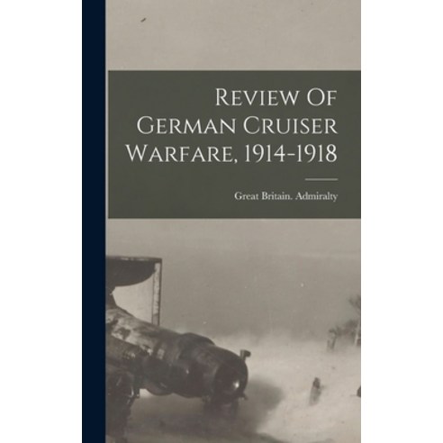 (영문도서) Review Of German Cruiser Warfare 1914-1918 Hardcover, Hassell Street Press, English, 9781013636493