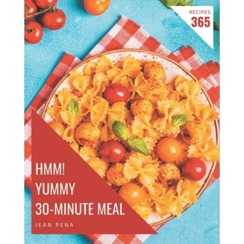 Hmm! 365 Yummy 30-Minute Meal Recipes: An Inspiring Yummy 30-Minute Meal Cookbook for You Paperback, Independently Published