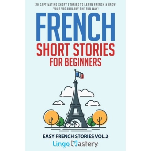 French Short Stories for Beginners: 20 Captivating Short Stories to Learn French & Grow Your Vocabul... Paperback, Independently Published, English, 9781096495222