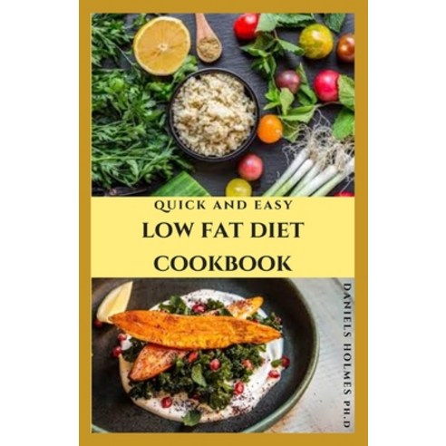 Quick and Easy Low Fat Diet Cookbook: Quick and easy recipes to aid weight loss lower cholesterol ... Paperback, Independently Published