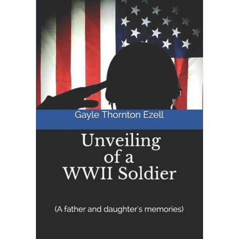 Unveiling of a WWII Soldier (a father and daughter''s memories) Paperback, Independently Published, English, 9798691671586