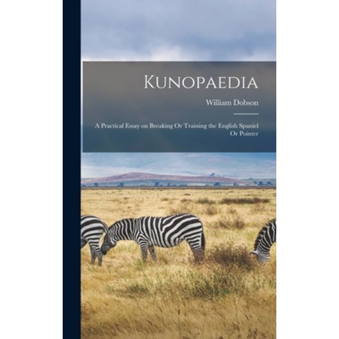 (영문도서) Kunopaedia: A Practical Essay on Breaking Or Training the English Spaniel Or Pointer Hardcover, Legare Street Press, 9781017900187