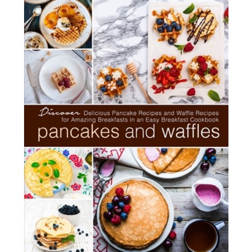 Pancakes and Waffles: Discover Delicious Pancake Recipes and Waffle Recipes for Amazing Breakfasts i... Paperback, Independently Published