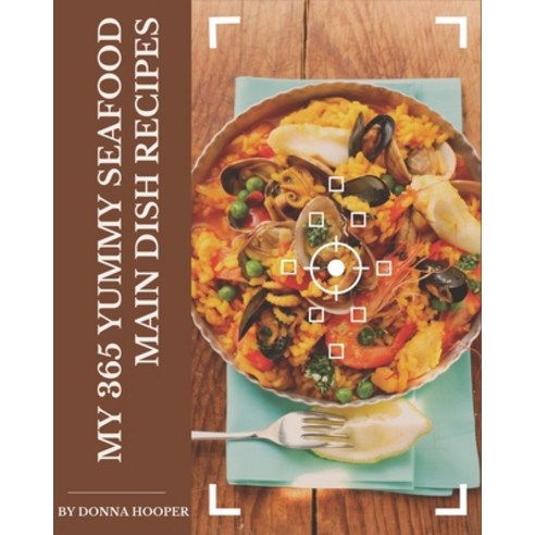 My 365 Yummy Seafood Main Dish Recipes: A Yummy Seafood Main Dish Cookbook for All Generation Paperback, Independently Published
