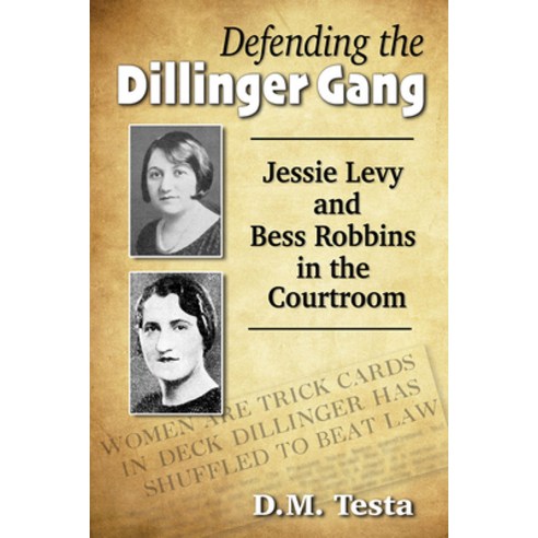 Defending the Dillinger Gang: Jessie Levy and Bess Robbins in the Courtroom Paperback, Exposit Books
