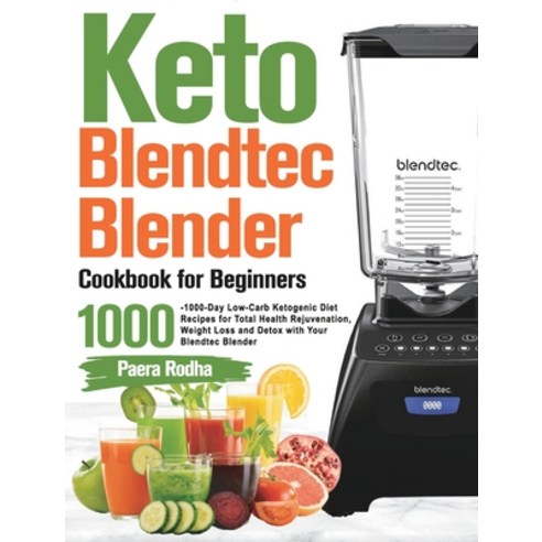 (영문도서) Keto Blendtec Blender Cookbook for Beginners: 1000-Day Low-Carb Ketogenic Diet Recipes for To... Hardcover, Funny Ting, English, 9781915038050