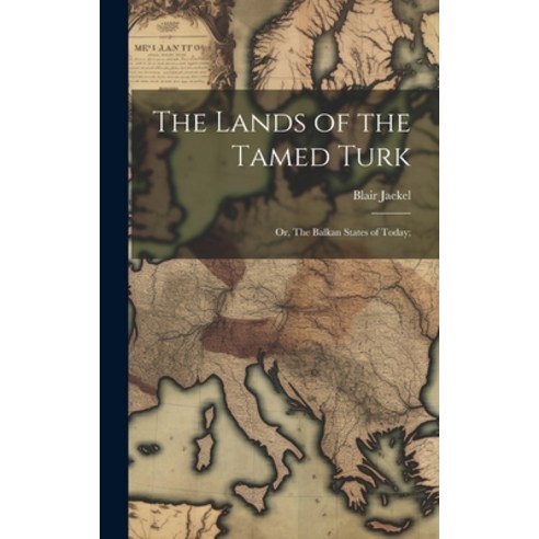 (영문도서) The Lands of the Tamed Turk; or The Balkan States of Today; Hardcover, Legare Street Press, English, 9781019861103