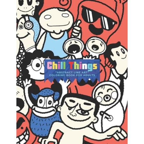 Chill Things: "ABSTRACT LINE ART" Coloring Book for Adults Large 8.5"x11" Ability to Relax Brain ... Paperback, Independently Published