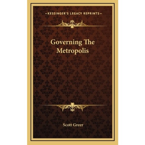 Governing The Metropolis Hardcover, Kessinger Publishing