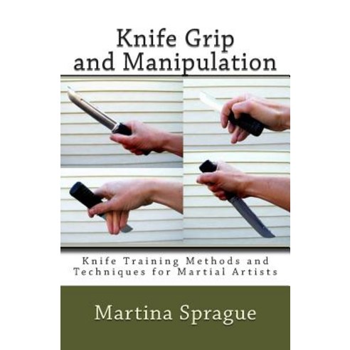 (영문도서) Knife Grip and Manipulation: Knife Training Methods and Techniques for Martial Artists Paperback, Createspace Independent Pub..., English, 9781482547672