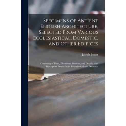 (영문도서) Specimens of Antient English Architecture Selected From Various Ecclesiastical Domestic an... Paperback, Legare Street Press, 9781014489227