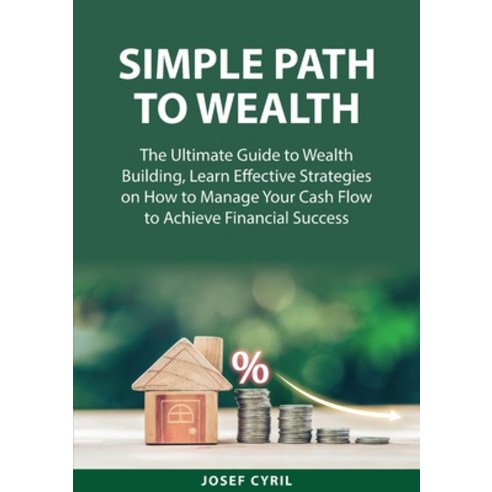 (영문도서) Simple Path to Wealth: The Ultimate Guide to Wealth Building Learn Effective Strategies on H... Paperback, Zen Mastery Srl, English, 9787548737834