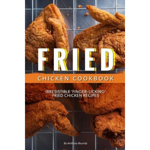 Fried Chicken Cookbook: Irresistible ''Finger-Licking'' Fried Chicken recipes Paperback, Independently Published, English, 9781098638818