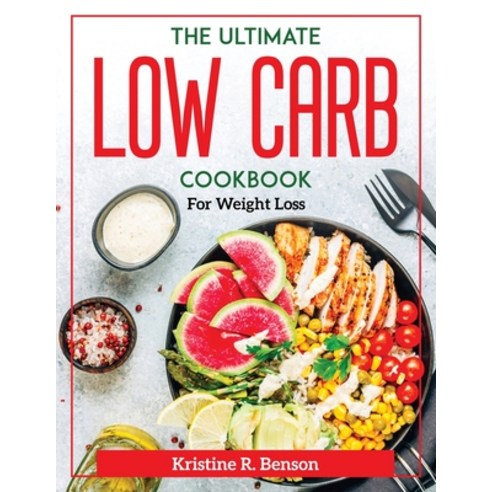 (영문도서) The Ultimate Low Carb Cookbook: For Weight Loss Paperback, Kristine R. Benson, English, 9781804371756