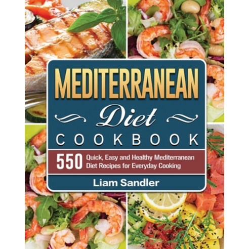 Mediterranean Diet Cookbook: 550 Quick Easy and Healthy Mediterranean Diet Recipes for Everyday Coo... Paperback, Liam Sandler, English, 9781801669764