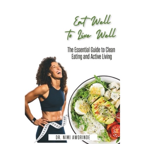 (영문도서) Eat Well to Live Well: The Essential Guide to Clean Eating and Active Living Paperback, Independently Published, English, 9798328614580