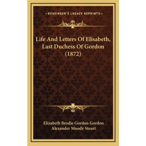 Life And Letters Of Elisabeth Last Duchess Of Gordon (1872) Hardcover, Kessinger Publishing