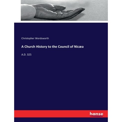 (영문도서) A Church History to the Council of Nicæa: A.D. 325 Paperback, Hansebooks, English, 9783337301811