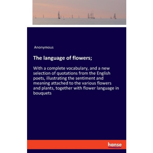 (영문도서) The language of flowers;: With a complete vocabulary and a new selection of quotations from ... Paperback, Hansebooks, English, 9783337941314