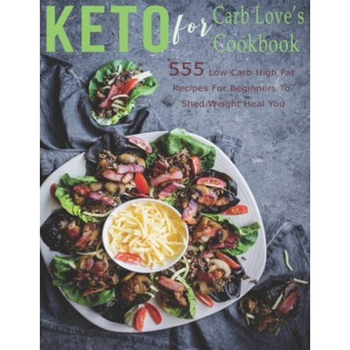 Keto For Carb Love''s Cookbook: 555 Low Carb High Fat Recipes for Beginners To Shed Weight Heal You Paperback, Independently Published, English, 9798566822525